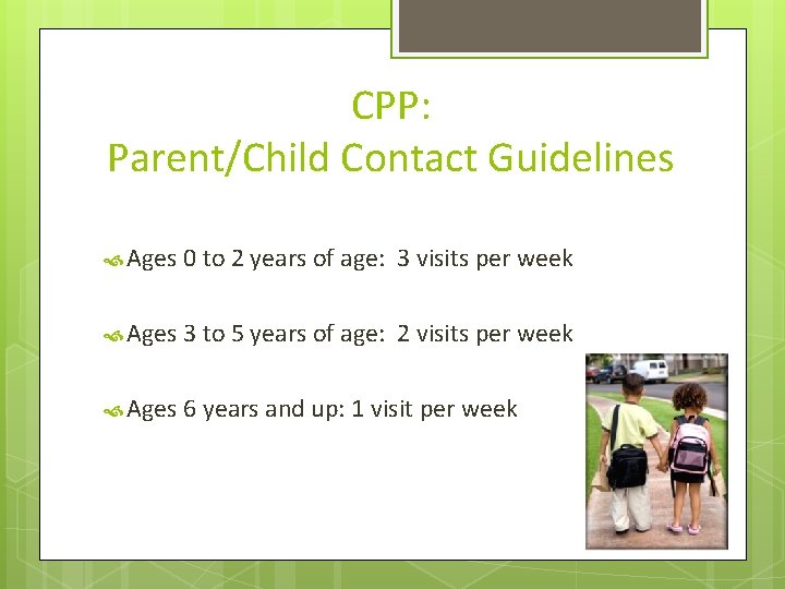 CPP: Parent/Child Contact Guidelines Ages 0 to 2 years of age: 3 visits per