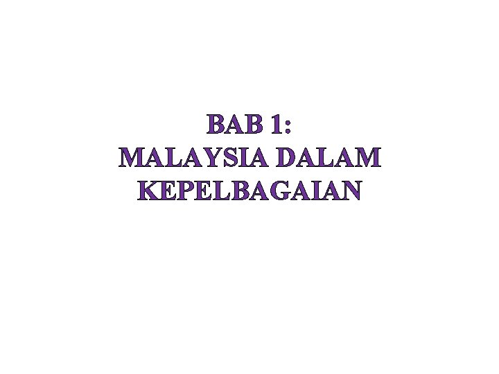 BAB 1: MALAYSIA DALAM KEPELBAGAIAN 