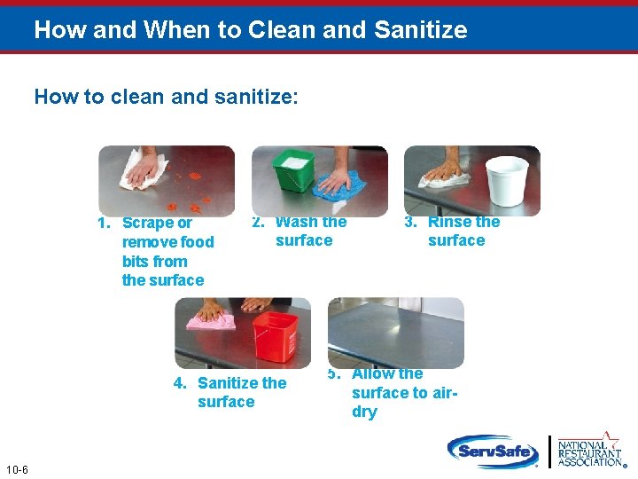 How and When to Clean and Sanitize How to clean and sanitize: 1. Scrape