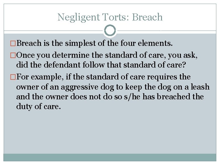 Negligent Torts: Breach �Breach is the simplest of the four elements. �Once you determine