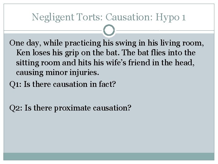 Negligent Torts: Causation: Hypo 1 One day, while practicing his swing in his living