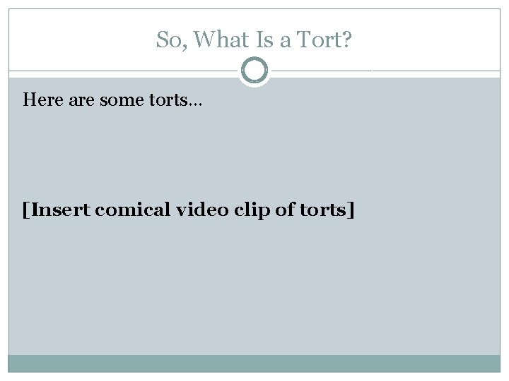 So, What Is a Tort? Here are some torts… [Insert comical video clip of