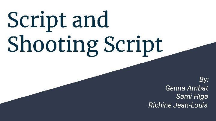 Script and Shooting Script By: Genna Ambat Sami Higa Richine Jean-Louis 