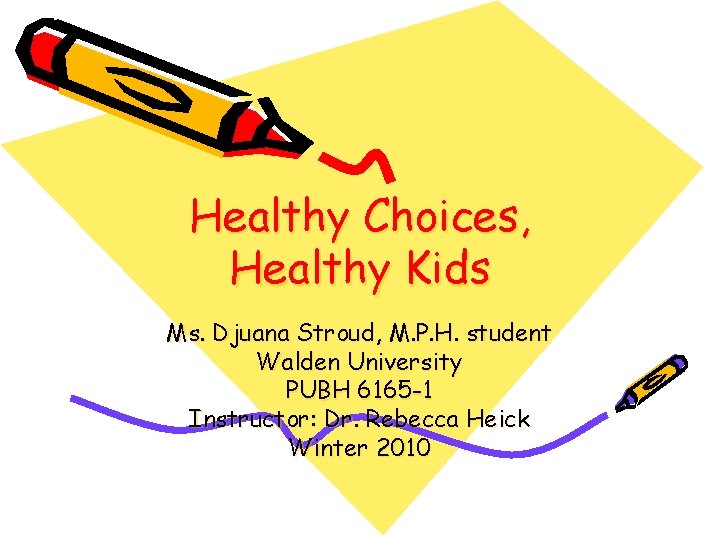 Healthy Choices, Healthy Kids Ms. Djuana Stroud, M. P. H. student Walden University PUBH