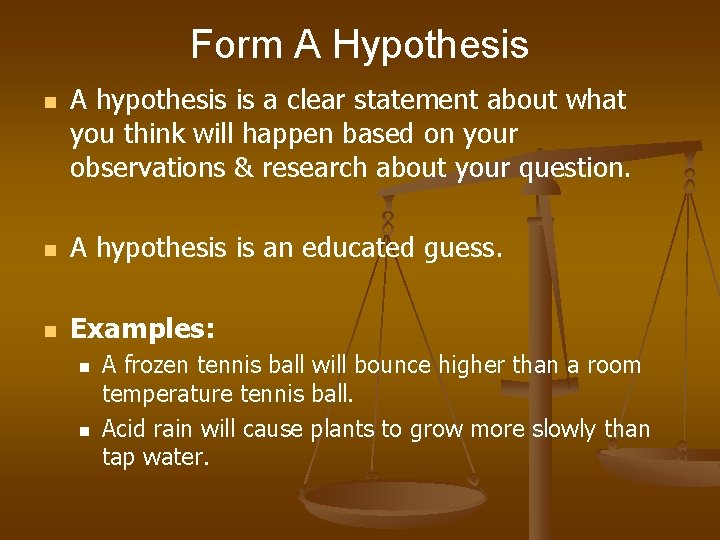 Form A Hypothesis n A hypothesis is a clear statement about what you think