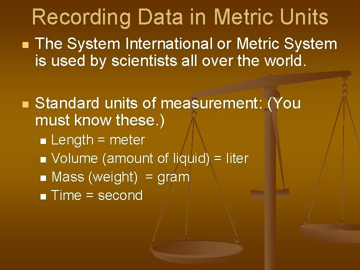 Recording Data in Metric Units n The System International or Metric System is used