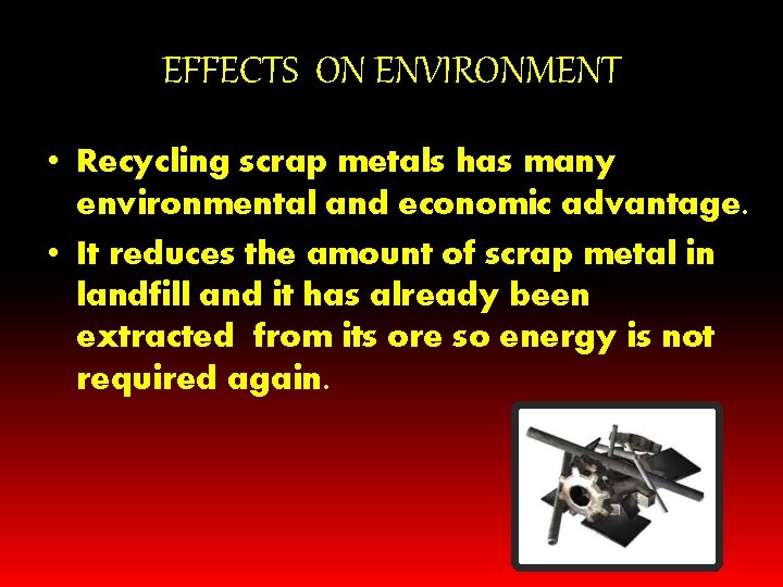 EFFECTS ON ENVIRONMENT • Recycling scrap metals has many environmental and economic advantage. • EFFECTS ON ENVIRONMENT • Recycling scrap metals has many environmental and economic advantage. •