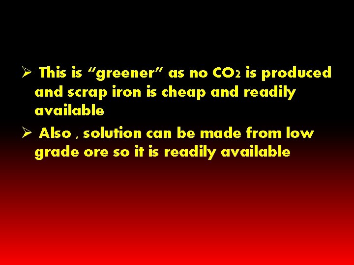 Ø This is “greener” as no CO 2 is produced and scrap iron is Ø This is “greener” as no CO 2 is produced and scrap iron is