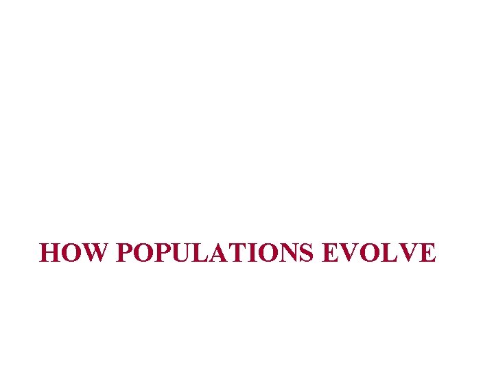 HOW POPULATIONS EVOLVE 