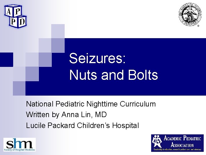 Seizures: Nuts and Bolts National Pediatric Nighttime Curriculum Written by Anna Lin, MD Lucile