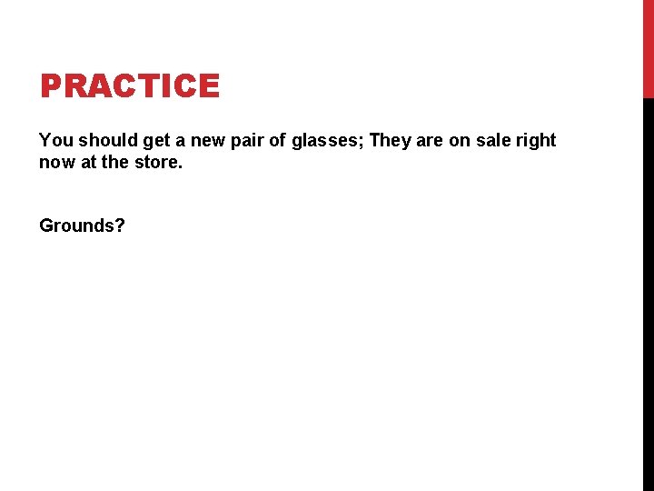 PRACTICE You should get a new pair of glasses; They are on sale right