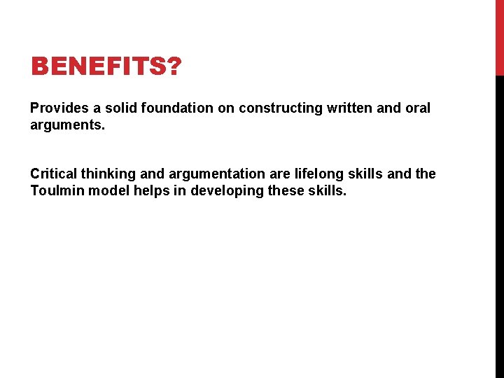 BENEFITS? Provides a solid foundation on constructing written and oral arguments. Critical thinking and