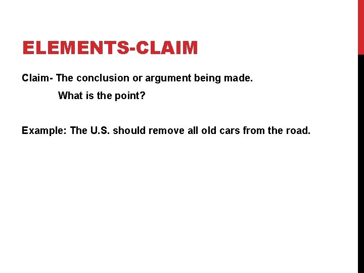 ELEMENTS-CLAIM Claim- The conclusion or argument being made. What is the point? Example: The