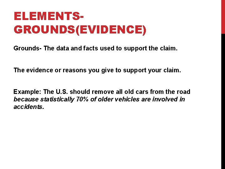ELEMENTSGROUNDS(EVIDENCE) Grounds- The data and facts used to support the claim. The evidence or