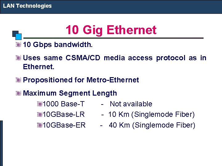 LAN Technologies 10 Gig Ethernet 10 Gbps bandwidth. Uses same CSMA/CD media access protocol