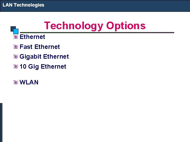 LAN Technologies Technology Options Ethernet Fast Ethernet Gigabit Ethernet 10 Gig Ethernet WLAN 