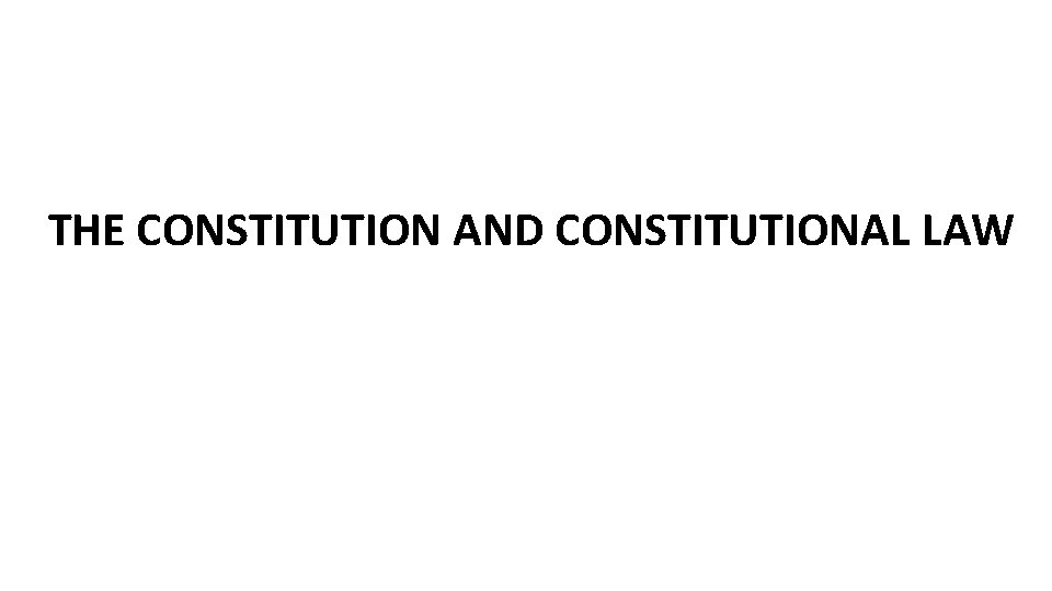 THE CONSTITUTION AND CONSTITUTIONAL LAW 