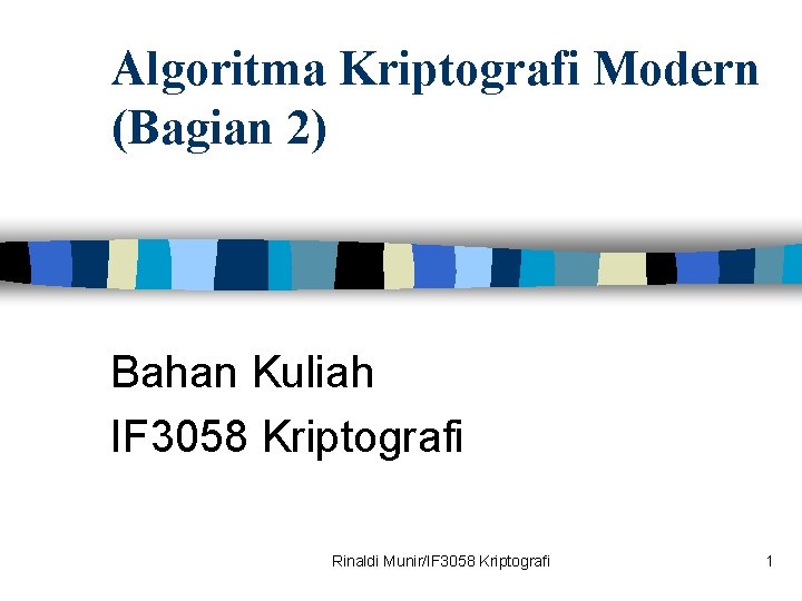 Algoritma Kriptografi Modern (Bagian 2) Bahan Kuliah IF 3058 Kriptografi Rinaldi Munir/IF 3058 Kriptografi