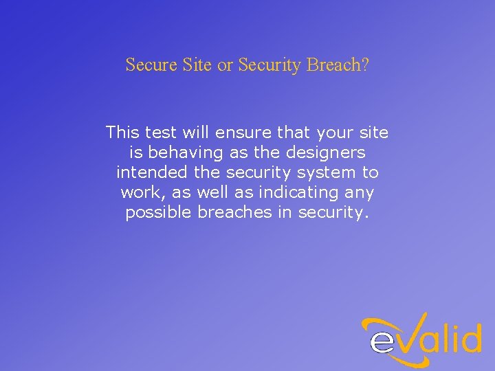 Secure Site or Security Breach? This test will ensure that your site is behaving