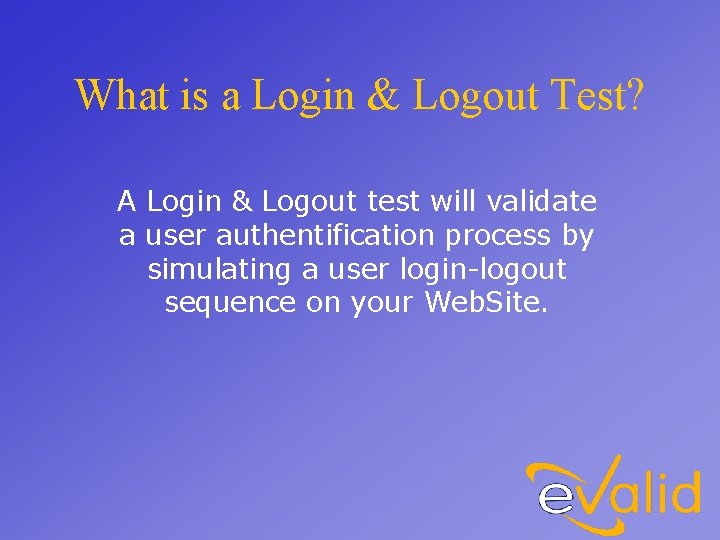 What is a Login & Logout Test? A Login & Logout test will validate