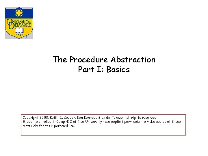 The Procedure Abstraction Part I: Basics Copyright 2003, Keith D. Cooper, Kennedy & Linda