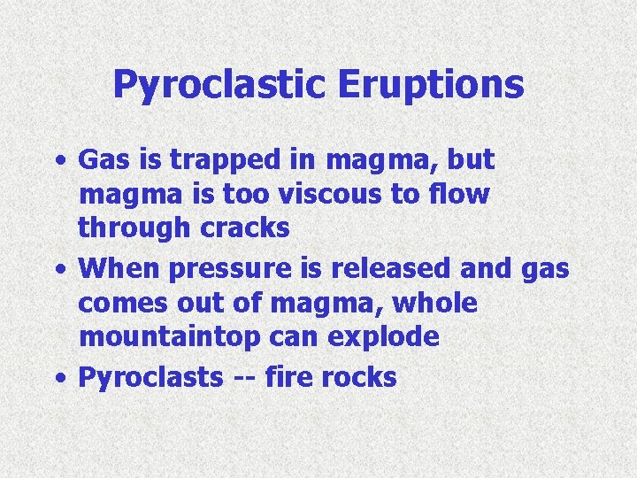 Pyroclastic Eruptions • Gas is trapped in magma, but magma is too viscous to