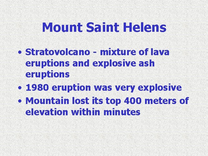 Mount Saint Helens • Stratovolcano - mixture of lava eruptions and explosive ash eruptions