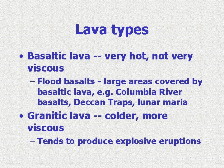 Lava types • Basaltic lava -- very hot, not very viscous – Flood basalts