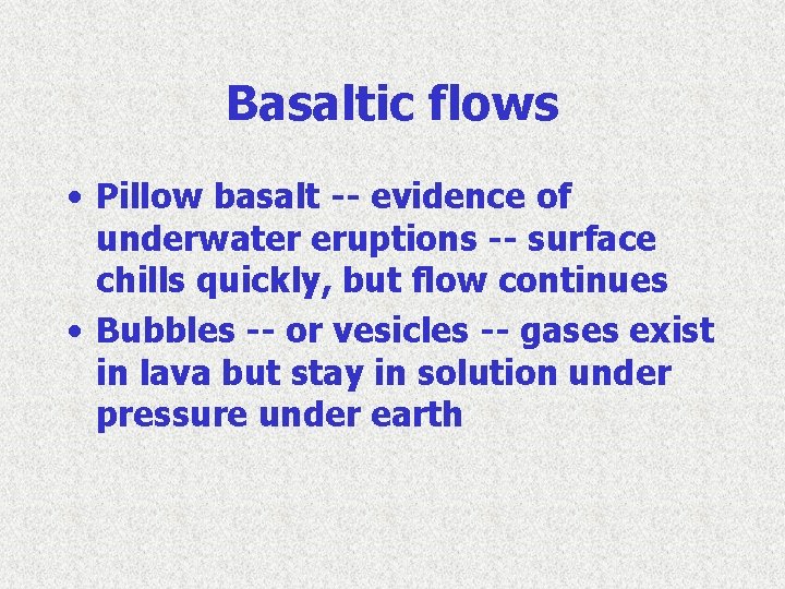 Basaltic flows • Pillow basalt -- evidence of underwater eruptions -- surface chills quickly,