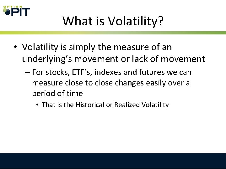 What is Volatility? • Volatility is simply the measure of an underlying’s movement or