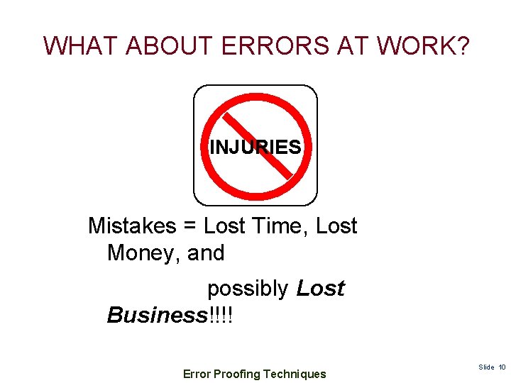 WHAT ABOUT ERRORS AT WORK? INJURIES Mistakes = Lost Time, Lost Money, and possibly