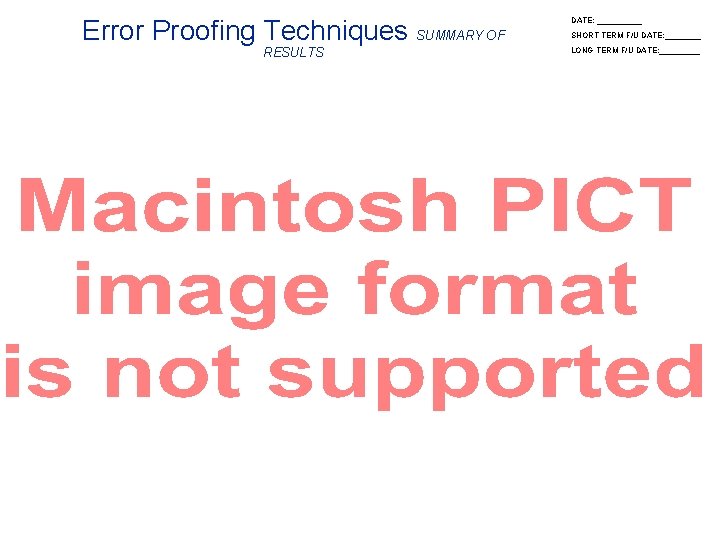 Error Proofing Techniques SUMMARY OF RESULTS DATE: _____ SHORT TERM F/U DATE: ____ LONG