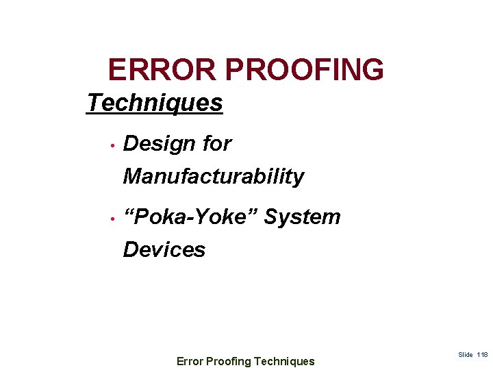 ERROR PROOFING Techniques • • Design for Manufacturability “Poka-Yoke” System Devices Error Proofing Techniques