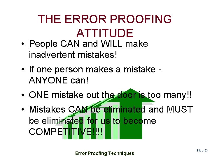 THE ERROR PROOFING ATTITUDE • People CAN and WILL make inadvertent mistakes! • If