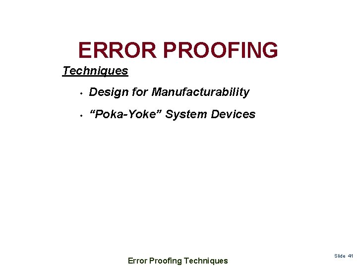 ERROR PROOFING Techniques • Design for Manufacturability • “Poka-Yoke” System Devices Error Proofing Techniques