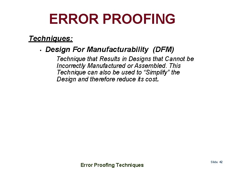 ERROR PROOFING Techniques: • Design For Manufacturability (DFM) Technique that Results in Designs that