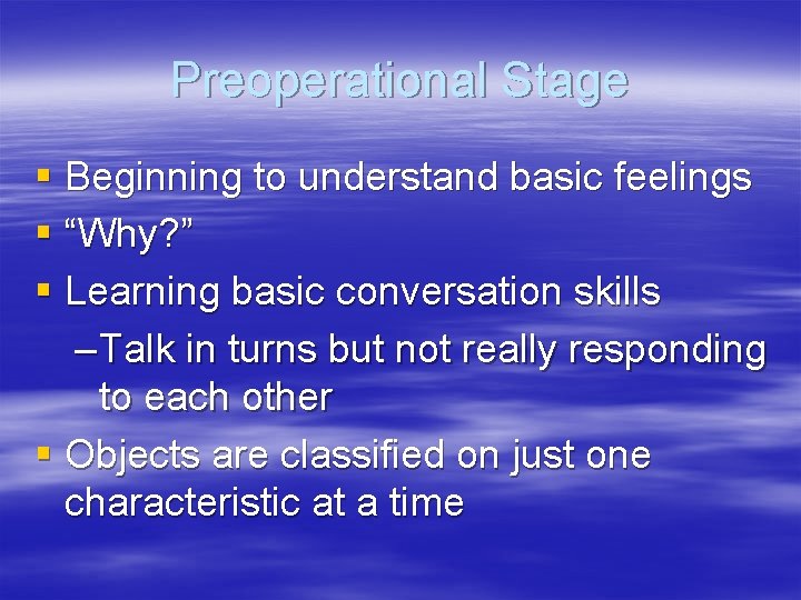 Preoperational Stage § Beginning to understand basic feelings § “Why? ” § Learning basic