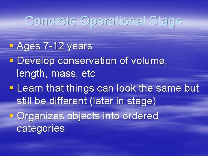 Concrete Operational Stage § Ages 7 -12 years § Develop conservation of volume, length,