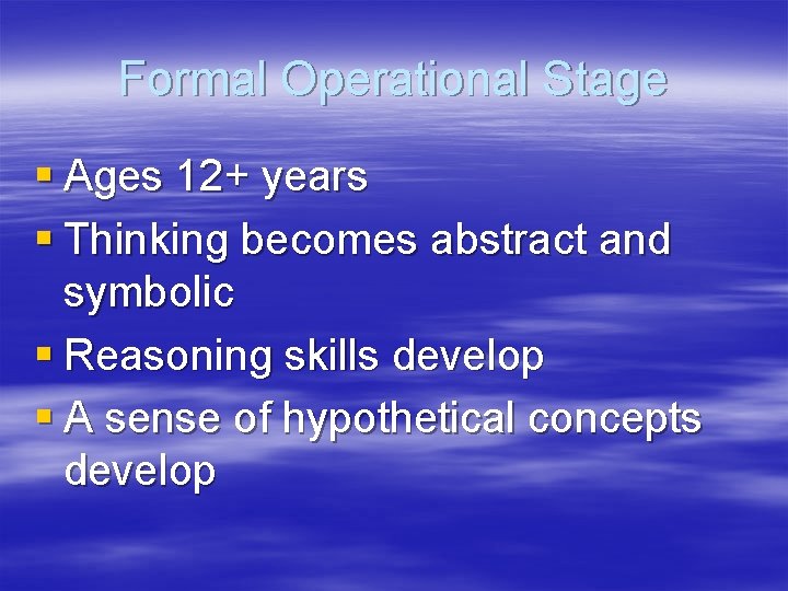 Formal Operational Stage § Ages 12+ years § Thinking becomes abstract and symbolic §