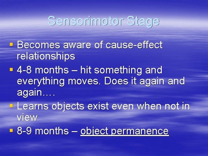 Sensorimotor Stage § Becomes aware of cause-effect relationships § 4 -8 months – hit