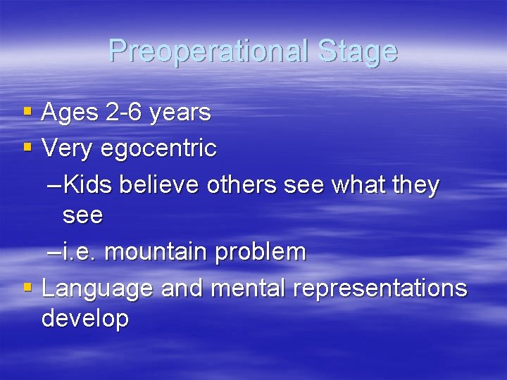 Preoperational Stage § Ages 2 -6 years § Very egocentric – Kids believe others