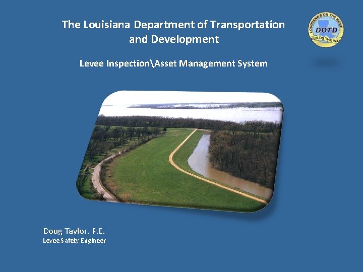 The Louisiana Department of Transportation and Development Levee InspectionAsset Management System Doug Taylor, P.