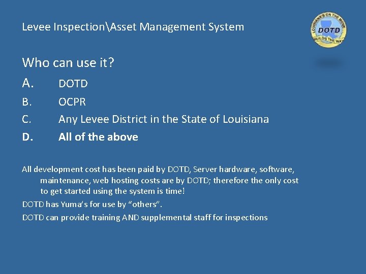 Levee InspectionAsset Management System Who can use it? A. DOTD B. C. D. OCPR