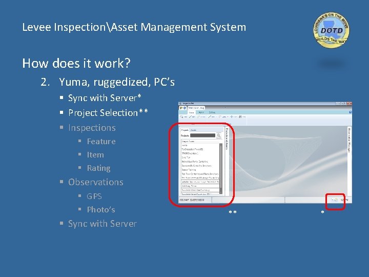 Levee InspectionAsset Management System How does it work? 2. Yuma, ruggedized, PC’s § Sync