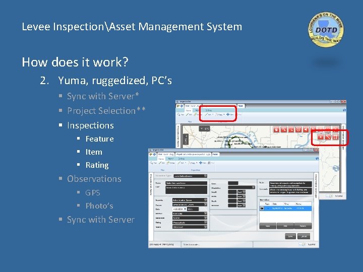 Levee InspectionAsset Management System How does it work? 2. Yuma, ruggedized, PC’s § Sync