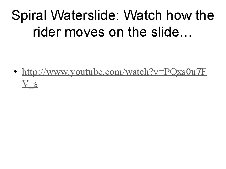 Spiral Waterslide: Watch how the rider moves on the slide… • http: //www. youtube.