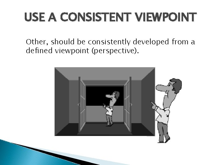 USE A CONSISTENT VIEWPOINT Other, should be consistently developed from a defined viewpoint (perspective). USE A CONSISTENT VIEWPOINT Other, should be consistently developed from a defined viewpoint (perspective).