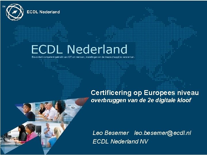 Certificering op Europees niveau overbruggen van de 2 e digitale kloof Leo Besemer leo.