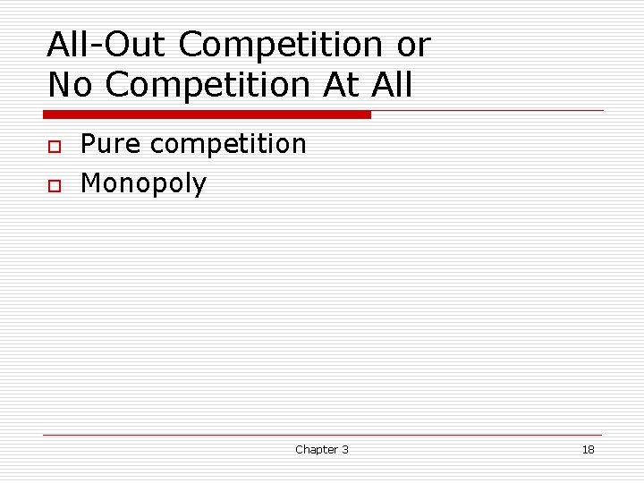 All-Out Competition or No Competition At All o o Pure competition Monopoly Chapter 3 All-Out Competition or No Competition At All o o Pure competition Monopoly Chapter 3