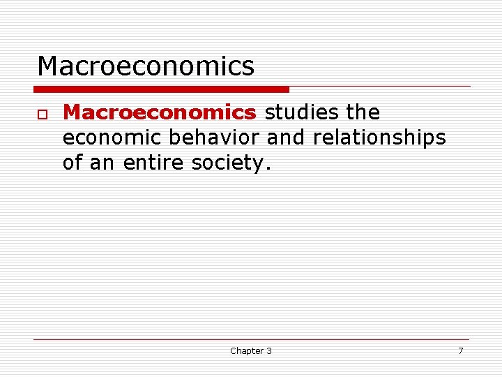 Macroeconomics o Macroeconomics studies the economic behavior and relationships of an entire society. Chapter Macroeconomics o Macroeconomics studies the economic behavior and relationships of an entire society. Chapter